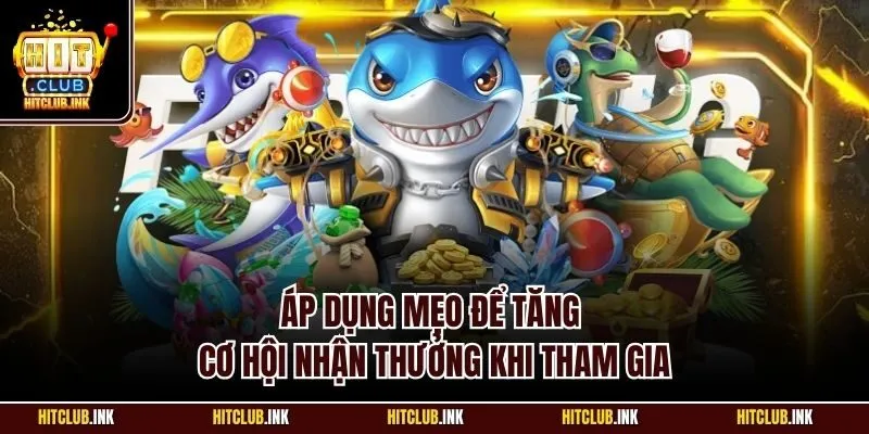 Áp dụng mẹo để tăng cơ hội nhận thưởng khi tham gia