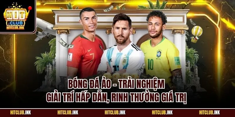 Bóng đá ảo - Trải nghiệm giải trí hấp dẫn, rinh thưởng giá trị 