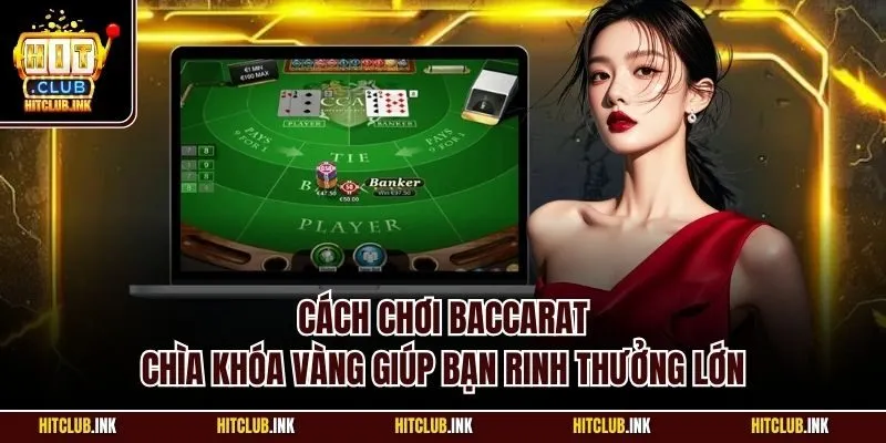Cách chơi Baccarat - Chìa khóa vàng giúp bạn rinh thưởng lớn