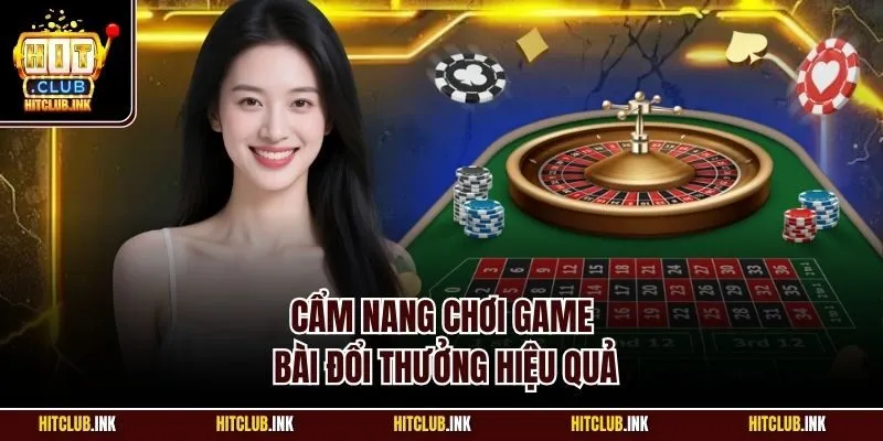 Cẩm nang chơi game bài đổi thưởng hiệu quả
