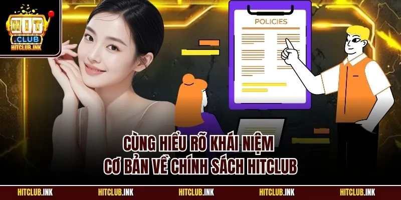 Cùng hiểu rõ khái niệm cơ bản về chính sách Hitclub