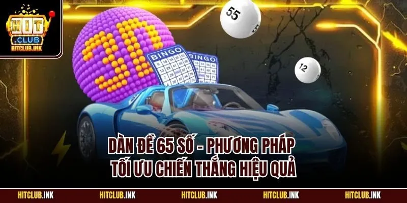 Dàn đề 65 số - Phương pháp tối ưu chiến thắng hiệu quả