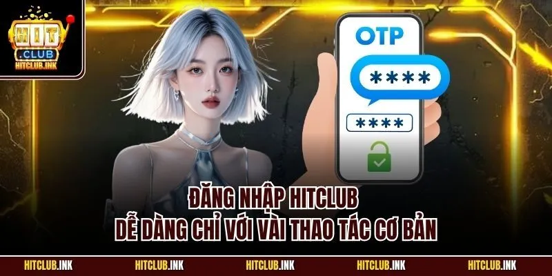 Đăng nhập Hitclub dễ dàng chỉ với vài thao tác cơ bản