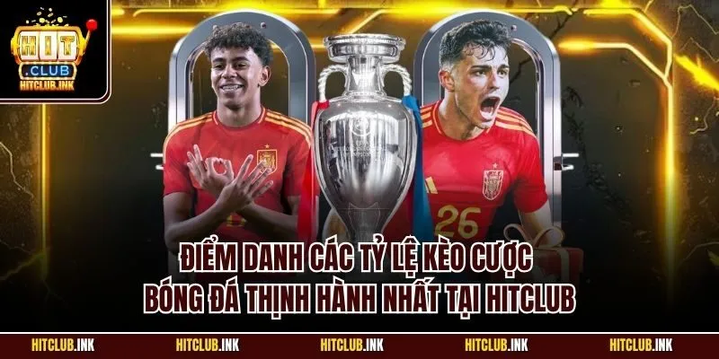 Điểm danh các tỷ lệ kèo cược bóng đá thịnh hành nhất tại Hitclub