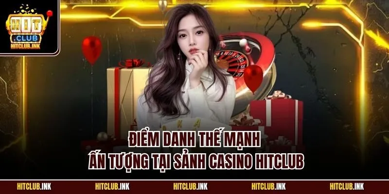 Điểm danh thế mạnh ấn tượng tại sảnh casino Hitclub