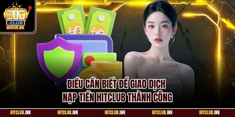 Điều cần biết để giao dịch nạp tiền Hitclub thành công