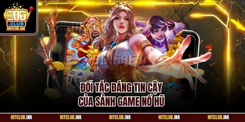 Đối tác đáng tin cậy của sảnh game nổ hũ 