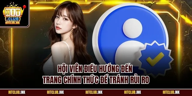 Hội viên điều hướng đến trang chính thức để tránh rủi ro