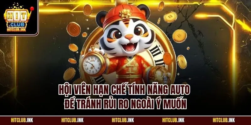 Hội viên hạn chế tính năng auto để tránh rủi ro ngoài ý muốn