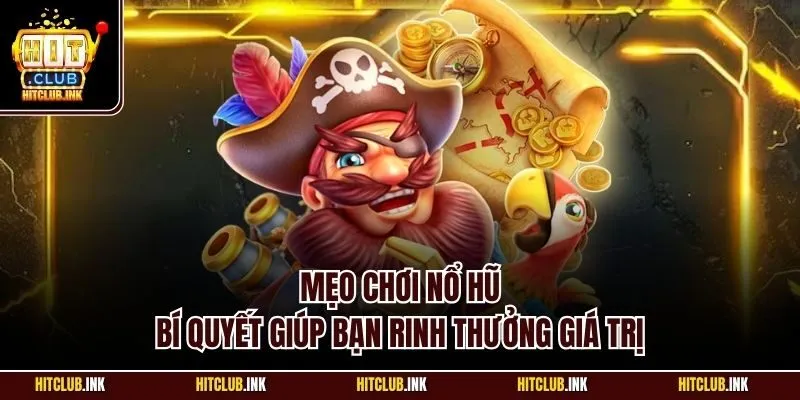 Mẹo chơi nổ hũ - Bí quyết giúp bạn rinh thưởng giá trị