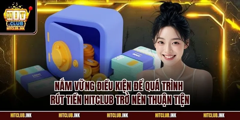 Nắm vững điều kiện để quá trình rút tiền Hitclub trở nên thuận tiện