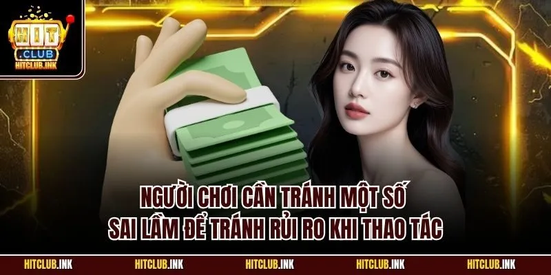 Người chơi cần tránh một số sai lầm để tránh rủi ro khi thao tác