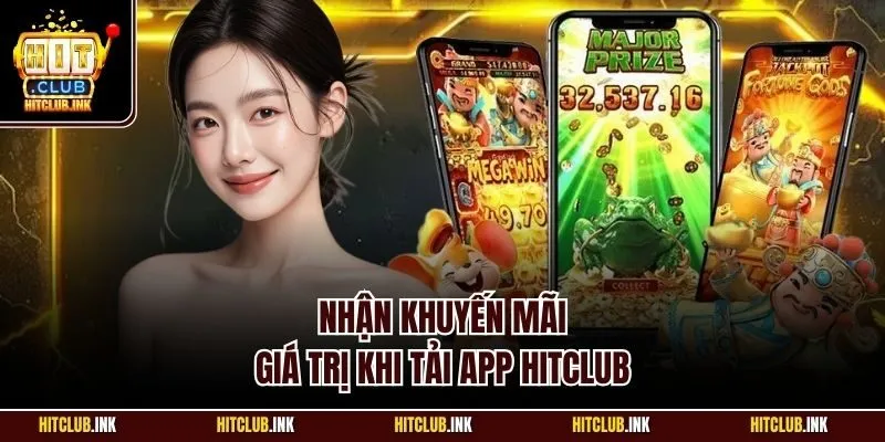 Nhận khuyến mãi giá trị khi tải app Hitclub
