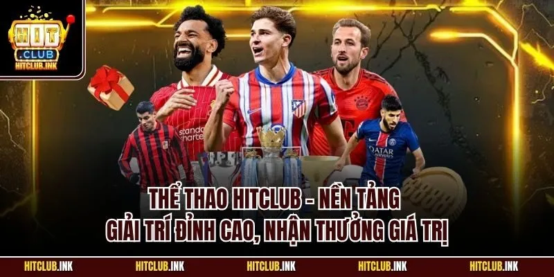 Thể thao Hitclub - Nền tảng giải trí đỉnh cao, nhận thưởng giá trị