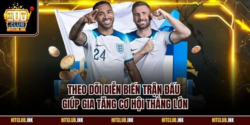 Theo dõi diễn biến trận đấu giúp gia tăng cơ hội thắng lớn