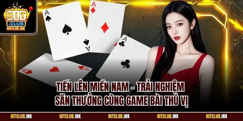 Tiến lên miền Nam - Trải nghiệm săn thưởng cùng game bài thú vị