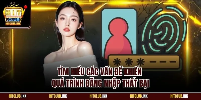 Tìm hiểu các vấn đề khiến quá trình đăng nhập thất bại