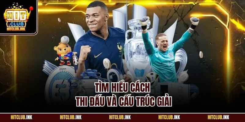 Tìm hiểu cách thi đấu và cấu trúc giải