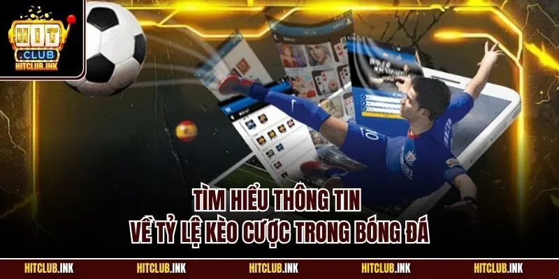 Tìm hiểu thông tin về tỷ lệ kèo cược trong bóng đá