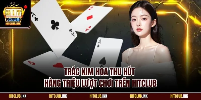 Trác Kim Hoa thu hút hàng triệu lượt chơi trên Hitclub
