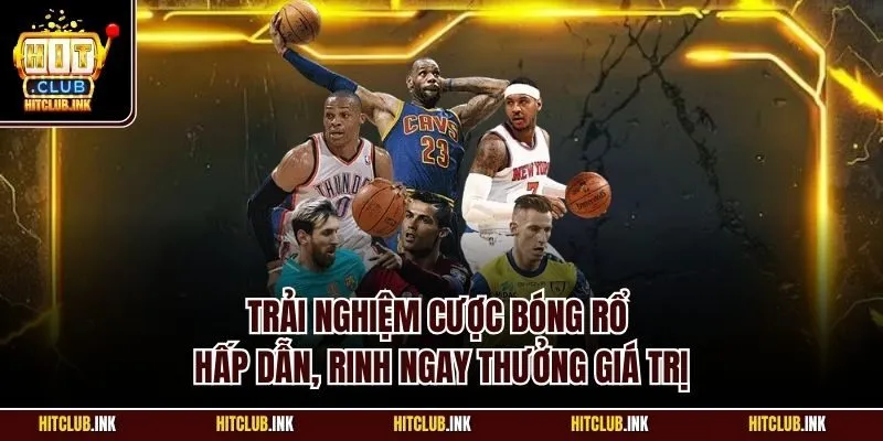 Trải nghiệm cược bóng rổ hấp dẫn, rinh ngay thưởng giá trị