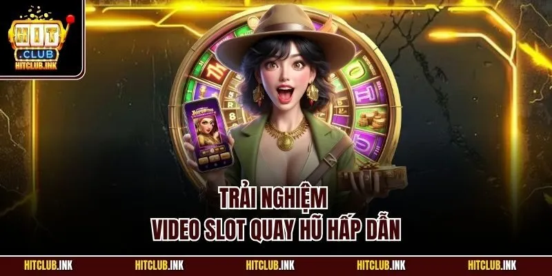 Trải nghiệm Video Slot quay hũ hấp dẫn
